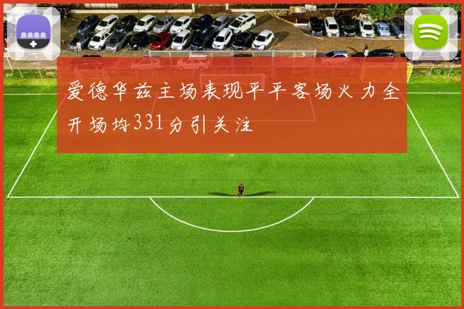 爱德华兹主场表现平平客场火力全开场均331分引关注