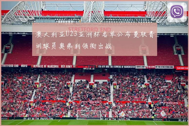 澳大利亚U23亚洲杯名单公布曼联青训球员奥弗利领衔出战