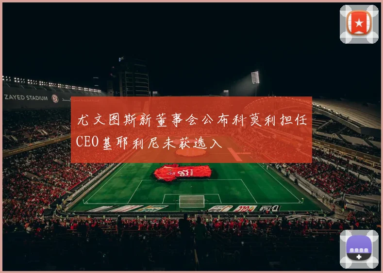 尤文图斯新董事会公布科莫利担任CEO基耶利尼未获选入