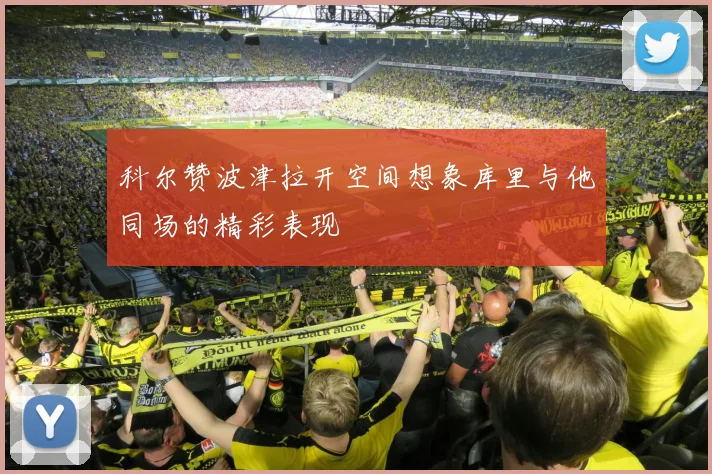 科尔赞波津拉开空间想象库里与他同场的精彩表现