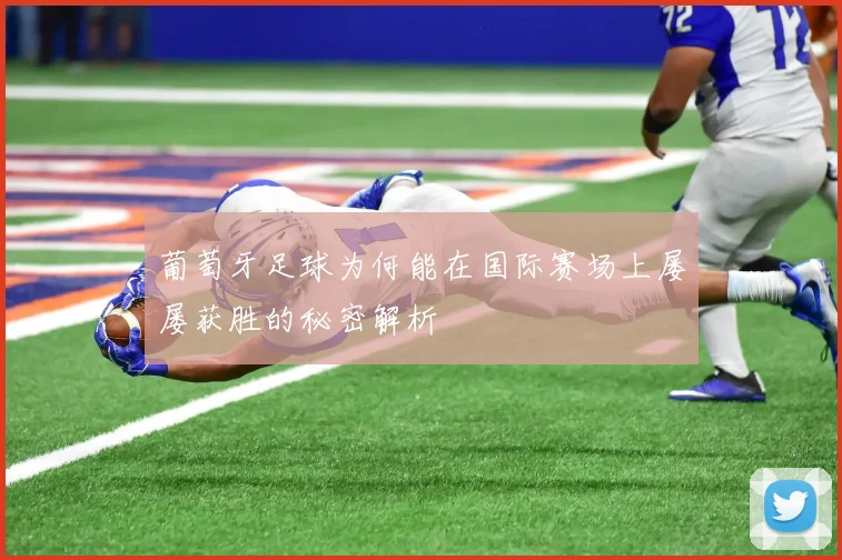 葡萄牙足球为何能在国际赛场上屡屡获胜的秘密解析